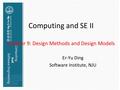 Computing and SE II Chapter 9: Design Methods and Design Models Er-Yu Ding Software Institute, NJU.