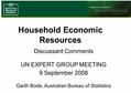 Household Economic Resources Discussant Comments UN EXPERT GROUP MEETING 9 September 2008 Garth Bode, Australian Bureau of Statistics.