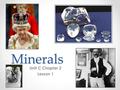 Minerals Unit C Chapter 2 Lesson 1. What is a mineral? A mineral is… #1-always a solid material with particles arranged in a repeating pattern (crystal).