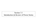 Section 3.1 Introduction & Review of Power Series.