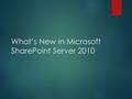 What’s New in Microsoft SharePoint Server 2010. Microsoft SharePoint Server 2010 includes several key enhancements and additions. The ribbon, part of.