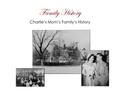 Family History Charlie’s Mom’s Family’s History. For this project, I will be presenting the history of my mother’s side of our family. Did you know that.