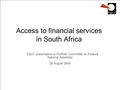 1 Access to financial services in South Africa FSCC presentation to Portfolio Committee on Finance National Assembly 26 August 2005.