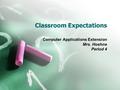 Classroom Expectations Computer Applications Extension Mrs. Hoehne Period 4.