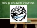 How to be a Good Volunteer. Varsity in Volunteerism Started at Sedro-Woolley High School in January 2012 Now has chapters at Concrete and Burlington High.