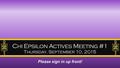 Chi Epsilon Actives Meeting #1 Thursday, September 10, 2015 Please sign in up front!