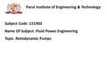 Parul Institute of Engineering & Technology Subject Code :151903 Name Of Subject :Fluid Power Engineering Topic :Rotodynamic Pumps.