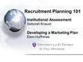 Institutional Assessment Deborah Knaust Developing a Marketing Plan Eleni Hoffhines Recruitment Planning 101 St. Paul, Minnesota.
