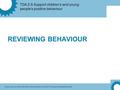 TDA 2.9 Support children’s and young people’s positive behaviour © Laser Learning Limited under licence to Pearson Education Limited 2010. Printing and.