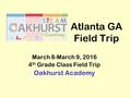 March 8-March 9, 2016 4 th Grade Class Field Trip Oakhurst Academy Atlanta GA Field Trip.