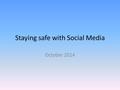 Staying safe with Social Media October 2014. The Good Bits Digital Literacy Skills Communicating with others Exploring and sharing Become independent.