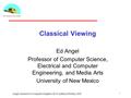 1 Angel: Interactive Computer Graphics 4E © Addison-Wesley 2005 Classical Viewing Ed Angel Professor of Computer Science, Electrical and Computer Engineering,