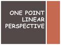 ONE POINT LINEAR PERSPECTIVE. A way to represent 3 dimensional objects and space on a two dimensional service. WHAT IS LINEAR PERSPECTIVE?
