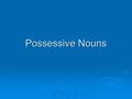 Possessive Nouns. Possessive nouns tell you who or what something belongs to.
