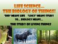 “Bio” means Life “Logy” means study So… Biology means… The study of Living things.
