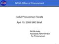 1 NASA Office of Procurement NASA Procurement Tenets April 15, 2008 SMC Brief Bill McNally Assistant Administrator for Procurement.