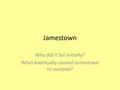 Jamestown Why did it fail initially? What eventually caused Jamestown to succeed?