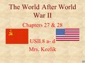 The World After World War II Chapters 27 & 28 USII.8 a- d Mrs. Kozlik.