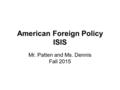 American Foreign Policy ISIS Mr. Patten and Ms. Dennis Fall 2015.