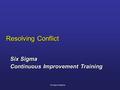 Resolving Conflict Six Sigma Continuous Improvement Training Six Sigma Continuous Improvement Training Six Sigma Simplicity.