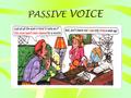 PASSIVE VOICE Verb to be (Tense) + Past Participle “… I was only hired a week ago.” How to form Passive Voice?