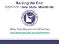 Raising the Bar: Common Core State Standards Idaho State Department of Education