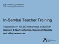 In-Service Teacher Training Assessment in IGCSE Mathematics 0580/0581 Session 3: Mark schemes, Examiner Reports and other resources.