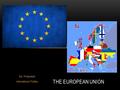 Ms. Podpeskar International Politics THE EUROPEAN UNION.