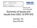 1 Summary of issues and results from GSC-12 IPR WG Dan Bart, TIA Chair IPR WG SOURCE:Dan Bart, IPR WG Chair TITLE:Report of GSC-12 IPR WG AGENDA ITEM:Closing.