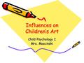 Influences on Children’s Art Child Psychology I Mrs. Moscinski.