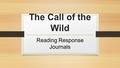 The Call of the Wild Reading Response Journals. DUE: TUESDAY, 9/29/15.