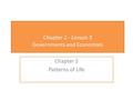 Chapter 2 - Lesson 3 Governments and Economies Chapter 2 Patterns of Life.