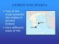 Athens and Sparta Two of the most powerful city-states in ancient Greece Very different ways of life.