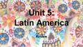 Unit 5: Latin America Review. Vocabulary - Be able to define/ describe…