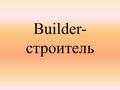 Builder- строитель. [W] Where is the White House and who is in it?