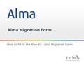 1 Alma Migration Form How to fill in the Non-Ex Libris Migration Form.
