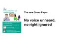 The new Green Paper No voice unheard, no right ignored.