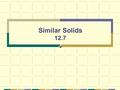 Similar Solids 12.7. definition Similar Solids Two solids in which their corresponding linear measures form equal ratios. 4 3 6 4.5 3 5 9 5.4 4 6 3 4.5.