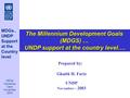 Prepared by: Ghaith H. Fariz UNDP November – 2003 The Millennium Development Goals (MDGS) … UNDP support at the country level …. UNDP support at the country.
