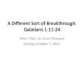 A Different Sort of Breakthrough: Galatians 1:11-24 Peter Fitch, St. Croix Vineyard Sunday, October 7, 2012.
