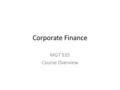 Corporate Finance MGT 535 Course Overview. Course Contents What Is A Corporation? – All large and medium-sized businesses are organized as corporations.