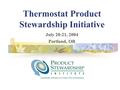 Thermostat Product Stewardship Initiative July 20-21, 2004 Portland, OR.