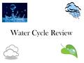 Water Cycle Review. Precipitation includes _______, ________, _______, and __________. Answer: rain, snow, sleet, hail.