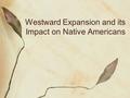 Westward Expansion and its Impact on Native Americans.