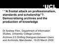 ‘ “A frontal attack on professionalism, standards and scholarship”?. Democratising archives and the production of knowledge Dr Andrew Flinn, Department.