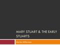 MARY STUART & THE EARLY STUARTS Marlen Millerman.