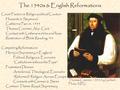 The 1540s & English Reformations Court Faction & Religio-political Caution Howards & Seymours Catherine Parr, m. 1543 Thomas Cranmer, Abp. Cant Contact.