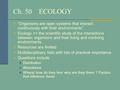 Ch. 50 ECOLOGY “Organisms are open systems that interact continuously with their environments” Ecology => the scientific study of the interactions between.