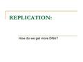 REPLICATION: How do we get more DNA?. Definition: The process of synthesizing a new strand of DNA.