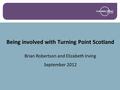 Being involved with Turning Point Scotland Brian Robertson and Elizabeth Irving September 2012.